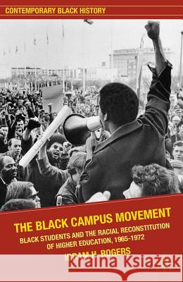 The Black Campus Movement: Black Students and the Racial Reconstitution of Higher Education, 1965-1972 Kendi, Ibram X. 9780230117808 Palgrave MacMillan