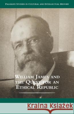 William James and the Quest for an Ethical Republic Trygve Throntveit 9780230117822 Palgrave MacMillan