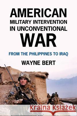 American Military Intervention in Unconventional War: From the Philippines to Iraq Bert, W. 9780230119383 Palgrave MacMillan