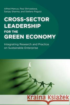 Cross-Sector Leadership for the Green Economy: Integrating Research and Practice on Sustainable Enterprise Marcus, A. 9780230119406 Palgrave MacMillan