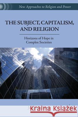 The Subject, Capitalism, and Religion: Horizons of Hope in Complex Societies Sung, J. 9780230119758
