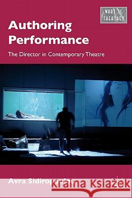 Authoring Performance: The Director in Contemporary Theatre Sidiropoulou, A. 9780230120181 Palgrave MacMillan