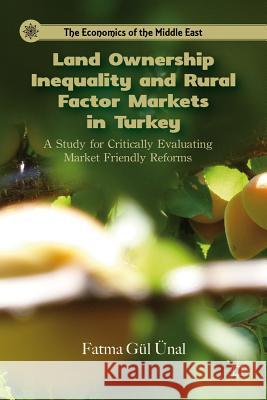Land Ownership Inequality and Rural Factor Markets in Turkey: A Study for Critically Evaluating Market Friendly Reforms Ünal, F. 9780230120211 Palgrave MacMillan