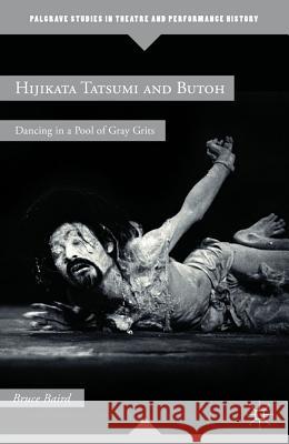 Hijikata Tatsumi and Butoh: Dancing in a Pool of Gray Grits Baird, B. 9780230120402