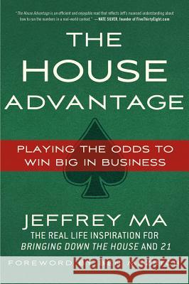 The House Advantage: Playing the Odds to Win Big in Business Jeffrey Ma 9780230120631 0