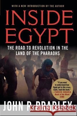 Inside Egypt: The Road to Revolution in the Land of the Pharaohs Bradley, John R. 9780230120662 PALGRAVE MACMILLAN