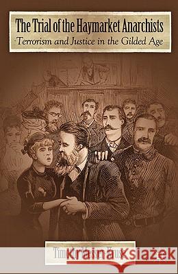 The Trial of the Haymarket Anarchists: Terrorism and Justice in the Gilded Age Messer-Kruse, T. 9780230120778 0
