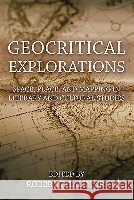 Geocritical Explorations: Space, Place, and Mapping in Literary and Cultural Studies Tally Jr. Robert T. 9780230120808