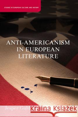 Anti-Americanism in European Literature Jesper Gulddal 9780230120822 Palgrave MacMillan