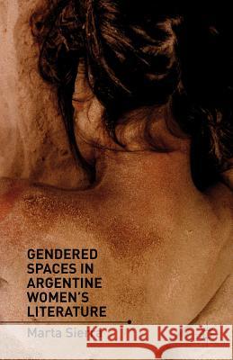 Gendered Spaces in Argentine Women's Literature Marta Sierra 9780230120853 Palgrave MacMillan