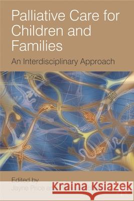 Palliative Care for Children and Families: An Interdisciplinary Approach Price, Jayne 9780230200029