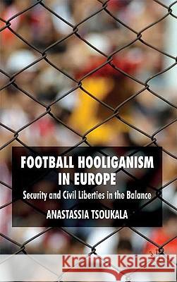 Football Hooliganism in Europe: Security and Civil Liberties in the Balance Tsoukala, A. 9780230201149 PALGRAVE MACMILLAN