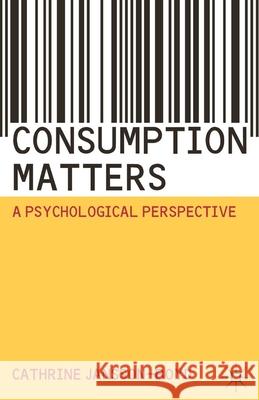 Consumption Matters: A Psychological Perspective Jansson-Boyd, Cathrine 9780230201170