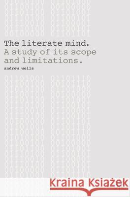 The Literate Mind: A Study of Its Scope and Limitations Wells, Andy 9780230201194