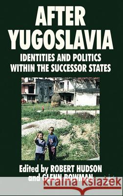 After Yugoslavia: Identities and Politics Within the Successor States Hudson, R. 9780230201316 Palgrave MacMillan