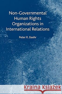 Non-Governmental Human Rights Organizations in International Relations Peter R. Baehr 9780230201347 PALGRAVE MACMILLAN