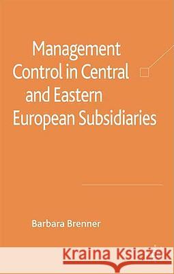 Management Control in Central and Eastern European Subsidiaries Barbara Brenner 9780230201408 Palgrave MacMillan