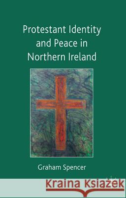 Protestant Identity and Peace in Northern Ireland Graham Spencer 9780230201613