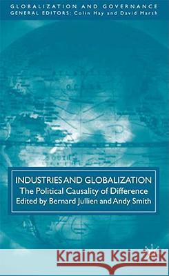 Industries and Globalization: The Political Causality of Difference Jullien, B. 9780230201682 Palgrave MacMillan