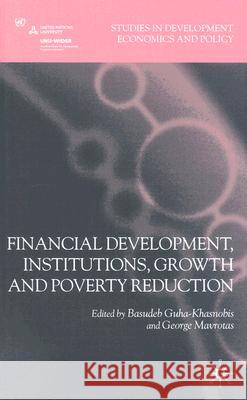 Financial Development, Institutions, Growth and Poverty Reduction Basudeb Guha-Khasnobis George Mavrotas 9780230201774 Palgrave MacMillan