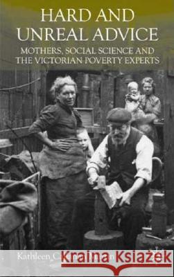 Hard and Unreal Advice: Mothers, Social Science and the Victorian Poverty Experts Martin, K. 9780230201897 Palgrave MacMillan