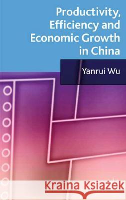 Productivity, Efficiency and Economic Growth in China Yanrui Wu 9780230202122 Palgrave MacMillan