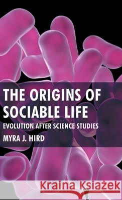 The Origins of Sociable Life: Evolution After Science Studies Myra J. Hird 9780230202139