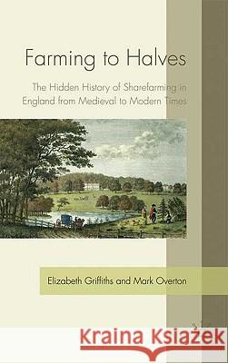 Farming to Halves: The Hidden History of Sharefarming in England from Medieval to Modern Times Griffiths, E. 9780230202238 Palgrave MacMillan