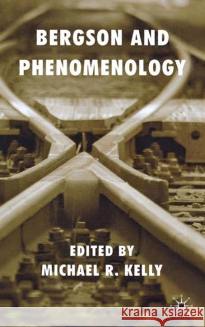 Bergson and Phenomenology Michael R Kelly 9780230202382 0