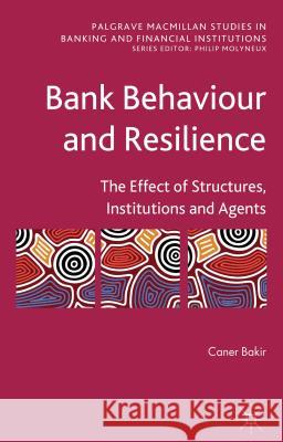 Bank Behaviour and Resilience: The Effect of Structures, Institutions and Agents Bakir, C. 9780230202474 Palgrave MacMillan