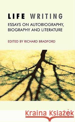 Life Writing: Essays on Autobiography, Biography and Literature Bradford, R. 9780230202528 Palgrave MacMillan