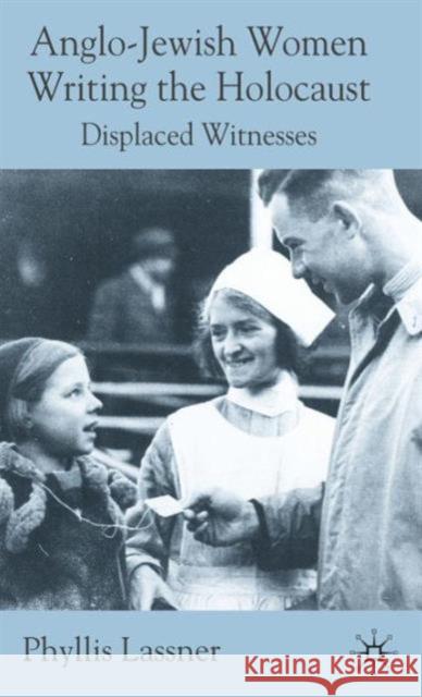 Anglo-Jewish Women Writing the Holocaust: Displaced Witnesses Lassner, P. 9780230202580 Palgrave MacMillan