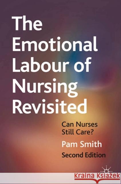 The Emotional Labour of Nursing Revisited: Can Nurses Still Care? Smith, Pam 9780230202627 0