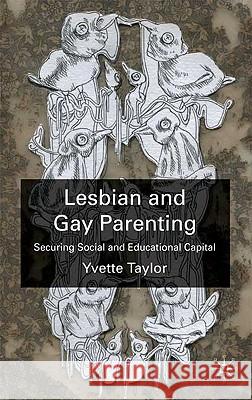 Lesbian and Gay Parenting: Securing Social and Educational Capital Taylor, Y. 9780230202726 PALGRAVE MACMILLAN