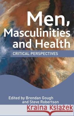 Men, Masculinities and Health: Critical Perspectives  9780230203112 Palgrave Macmillan