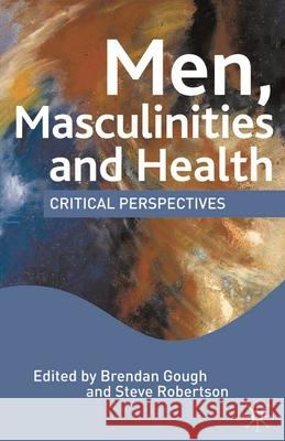 Men, Masculinities and Health: Critical Perspectives Hall, M. 9780230203129 0