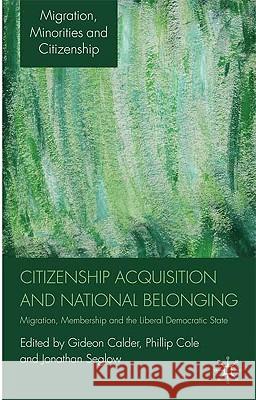 Citizenship Acquisition and National Belonging: Migration, Membership and the Liberal Democratic State Calder, G. 9780230203198 Palgrave MacMillan