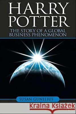 Harry Potter: The Story of a Global Business Phenomenon Gunelius, S. 9780230203235 0