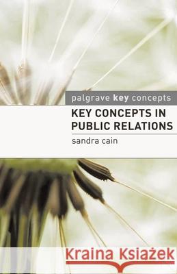 Key Concepts in Public Relations Sandra Cain 9780230203297 0