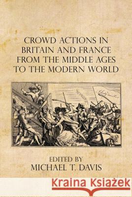 Crowd Actions in Britain and France from the Middle Ages to the Modern World Brett Bowden Michael T., Dr Davis Michael T., Dr Davis 9780230203983