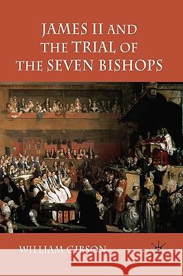 James II and the Trial of the Seven Bishops William Gibson 9780230204003 PALGRAVE MACMILLAN