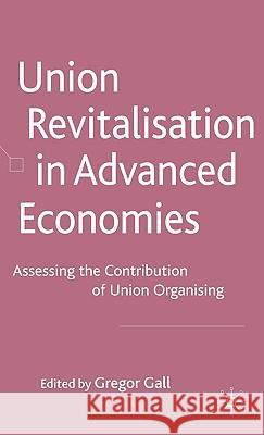 Union Revitalisation in Advanced Economies: Assessing the Contribution of Union Organising Gall, G. 9780230204393 0