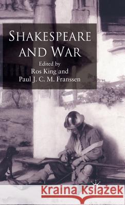 Shakespeare and War Ros King Paul J. C. M. Franssen 9780230205086 Palgrave MacMillan