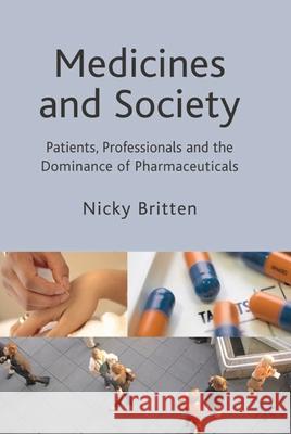 Medicines and Society: Patients, Professionals and the Dominance of Pharmaceuticals Britten, Nicky 9780230205109 Palgrave MacMillan