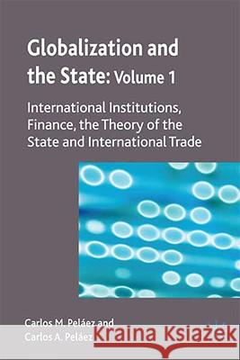 Globalization and the State: Volume I: International Institutions, Finance, the Theory of the State and International Trade Peláez, C. 9780230205291 Palgrave MacMillan