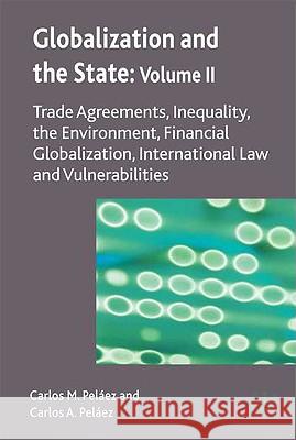 Globalization and the State: Volume II: Trade Agreements, Inequality, the Environment, Financial Globalization, International Law and Vulnerabilities Peláez, C. 9780230205314 Palgrave MacMillan