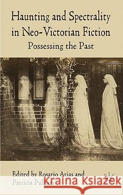 Haunting and Spectrality in Neo-Victorian Fiction: Possessing the Past Arias, R. 9780230205574 Palgrave MacMillan