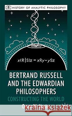 Bertrand Russell and the Edwardian Philosophers: Constructing the World Beaney, Michael 9780230205796 Palgrave MacMillan