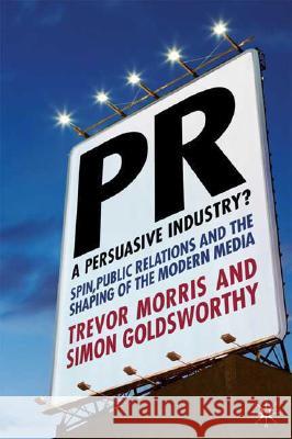 Pr- A Persuasive Industry?: Spin, Public Relations and the Shaping of the Modern Media Morris, T. 9780230205840 0