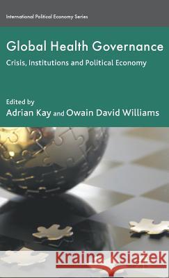 Global Health Governance: Crisis, Institutions and Political Economy Kay, A. 9780230205918 Palgrave MacMillan